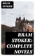 Bram Stoker: Complete Novels - Dracula, The Mystery of the Sea, The Jewel of Seven Stars, The Snake's Pass, The Lady of the Shroud, The Lair of the White Worm, The Man…