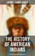 The History of American Indians (Based on Original Notes and Manuscripts) - Their History, Condition and Prospects,