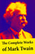 The Complete Works of Mark Twain - The Novels, short stories, essays and satires, travel writing, non-fiction, the complete letters, the complete speeches, and the autobiography of Mark Twain Mark Twain