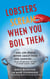 Lobsters Scream When You Boil Them - And 100 Other Myths About Food and Cooking . . . Plus 25 Recipes to Get It Right Every Time