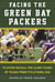 Facing the Green Bay Packers - Players Recall the Glory Years of the Team from Titletown, USA
