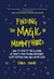 Finding the Magic in Mommyhood - How to Create the Illusion of Sanity amid Raging Hormones, Sleep Deprivation, and Diaper Rash