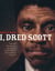 I, Dred Scott - A Fictional Slave Narrative Based on the Life and Legal Precedent of Dred Scott