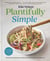 Plantifully Simple - 100 Plant-Based Recipes and Meal Plans for Health and Weight-Loss (A Cookbook)