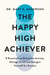 The Happy High Achiever - 8 Essentials to Overcome Anxiety, Reduce Stress and Energize Yourself for Success
