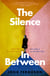 The Silence In Between - Heartbreak, hope and unbreakable love – the must-read sweeping historical novel about mothers, family and survival