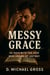 Messy Grace: 30 Days with the God Who Shows Up Anyway