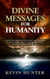 Divine Messages for Humanity: Channeled Communication from the Other Side on Death, the Afterlife, the Ego, Prejudices, Prayer and the Power of Love