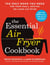 The Essential Air Fryer Cookbook - The Only Book You Need for Your Small, Medium, or Large Air Fryer