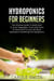 Hyhroponics for Beginners: The Ultimate Guide to Easily Start to Grow Vegetables, Fruits and Herbs at Home and to Learn all About Hydroponic Gardening and Aquaponics - Gardening, #3