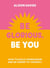 Be Glorious, Be You - How to build compassion and be kinder to yourself