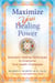 Maximize Your Healing Power - Shamanic Healing Techniques to Overcome Your Health Challenges