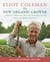 The New Organic Grower, 3rd Edition - A Master's Manual of Tools and Techniques for the Home and Market Gardener, 30th Anniversary Edition