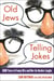 Old Jews Telling Jokes - 5,000 Years of Funny Bits and Not-So-Kosher Laughs
