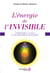L'énergie de l'invisible. Comprendre l'au-delà et les phénomènes inexpliqués