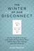 The Winter of Our Disconnect - How Three Totally Wired Teenagers (and a Mother Who Slept with Her iPhone)Pulled the Plug on Their Technology and Lived to Tell the Tale