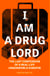 I Am a Drug Lord - The Last Confession of a Real-Life Underworld Kingpin