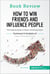 How to Win Friends and Influence People by Dale Carnegie - The leading guide to better communication