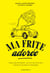 Ma frite adorée - Paris-Lille-Bruxelles : sur la route de la frite - Carnet de recettes et d'adresses