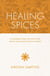 Healing Spices - 50 Wonderful Spices, and How to Use Them in Healthgiving Foods and Drinks