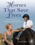 Horses That Saved Lives - True Stories of Physical, Emotional, and Spiritual Rescue