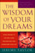 The Wisdom of Your Dreams - Using Dreams to Tap into Your Unconscious and Transform Your Life