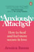 Anxiously Attached - Becoming More Secure in Life and Love