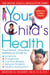 Your Child's Health - The Parents' One-Stop Reference Guide to: Symptoms, Emergencies, Common Illnesses, Behavior Problems, and Healthy Development