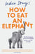 How to Eat an Elephant - The life-changing power of managing anxiety, one bite at a time