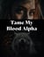 Tame My Blood Alpha