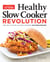 Healthy Slow Cooker Revolution - One Test Kitchen. 40 Slow Cookers. 200 Fresh Recipes.