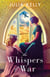 The Whispers of War - A gripping historical novel of love, friendship and war
