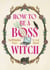 How to Be a Boss Witch - Spellbinding Ways to Get Ahead