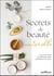 Secrets de beauté naturelle : Les précieux rituels des femmes du monde en 50 fiches et 30 recettes
