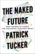 The Naked Future - What Happens in a World That Anticipates Your Every Move?