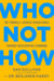 Who Not How - The Formula to Achieve Bigger Goals Through Accelerating Teamwork