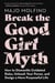 Break the Good Girl Myth - How to Dismantle Outdated Rules, Unleash Your Power, and Design a More Purposeful Life