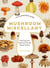 Mushroom Miscellany - An Illustrated Guide Featuring Fun Facts, Mushroom Profiles, Recipes & More