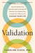 Validation - How the Skill Set That Revolutionized Psychology Will Transform Your Relationships, Increase Your Influence, and Change Your Life