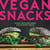Vegan Snacks - Simple, Delicious Sweet and Savoury Treats