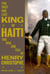 The First and Last King of Haiti - The Rise and Fall of Henry Christophe