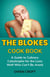 The Blokes Cook Book  A Guide to Culinary Catastrophe for the Lone Wolf Who Can't Be Arsed