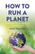 How to Run a Planet - An Essential Guide to the Big Picture and Global Solutions