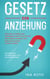 Gesetz der Anziehung: Wie Sie mit Hilfe Ihrer Gedanken Schritt für Schritt das Leben kreieren, das Sie schon immer haben wollten - inkl. einfacher Praxisübungen zum Gedanken lenken