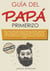 Guía del papá primerizo - Todo lo que debes saber sobre el deseo de concebir, el parto y el bebé. Cómo puedes compaginar ser padre de tus hijos con la familia, el trabajo y tu carrera profesional. La actitud correcta para una relación intacta y una vid...