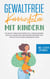 Gewaltfreie Kommunikation mit Kindern - Wie Sie mit Ihrem Kind respektvoll kommunizieren, Gefühle ausdrücken, Bedürfnisse erkennen und Konfliktsituationen gemeinsam lösen - inkl. 4 Stufen GFK Modell