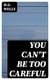 You Can't Be Too Careful