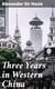 Three Years in Western China - A Narrative of Three Journeys in Ssu-ch'uan, Kuei-chow, and Yün-nan