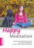 Happy Meditation - Aktiviere dein Potential und nutze die Kraft der Meditation für ein erfülltes Leben voller Freude
