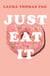 Just Eat It - How Intuitive Eating Can Help You Get Your Act Together Around Food